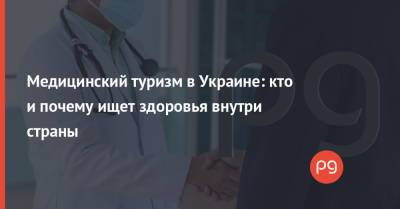 Медицинский туризм в Украине: кто и почему ищет здоровья внутри страны - thepage.ua - Украина - Одесса