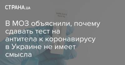 В МОЗ объяснили, почему сдавать тест на антитела к коронавирусу в Украине не имеет смысла - strana.ua - Украина - Киев