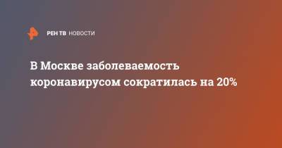Анастасия Ракова - В Москве заболеваемость коронавирусом сократилась на 20% - ren.tv - Москва