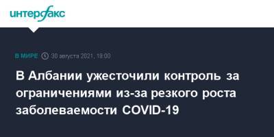 В Албании ужесточили контроль за ограничениями из-за резкого роста заболеваемости COVID-19 - interfax.ru - Москва - Албания