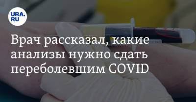 Андрей Звонков - Врач рассказал, какие анализы нужно сдать переболевшим COVID - ura.news