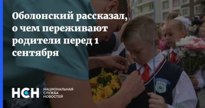 Оболонский рассказал, о чем переживают родители перед 1 сентября - nsn.fm - Московская обл.