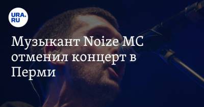 Иван Алексеев - Mузыкант Noize MC отменил концерт в Перми - ura.news - Пермь