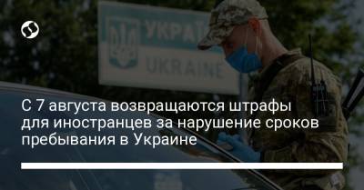 С 7 августа возвращаются штрафы для иностранцев за нарушение сроков пребывания в Украине - liga.net - Украина
