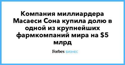 Компания миллиардера Масаеси Сона купила долю в одной из крупнейших фармкомпаний мира на $5 млрд - forbes.ru - Швейцария