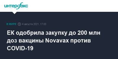 ЕК одобрила закупку до 200 млн доз вакцины Novavax против COVID-19 - interfax.ru - Москва - Сша