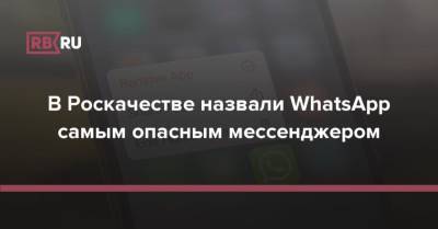 В Роскачестве назвали WhatsApp самым опасным мессенджером - rb.ru - Россия
