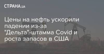 Цены на нефть ускорили падении из-за "Дельта"-штамма Covid и роста запасов в США - strana.ua - Украина - Сша - Киев - Лондон - Нью-Йорк
