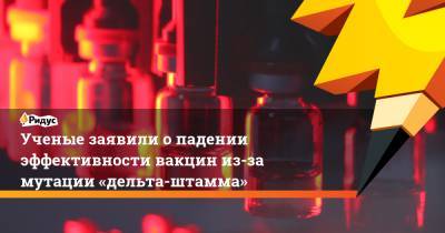 Ученые заявили опадении эффективности вакцин из-за мутации «дельта-штамма» - ridus.ru - Англия