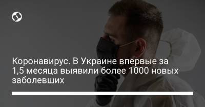 Коронавирус. В Украине выявили более 1000 новых заболевших впервые за 1,5 месяца - liga.net - Украина - Киев
