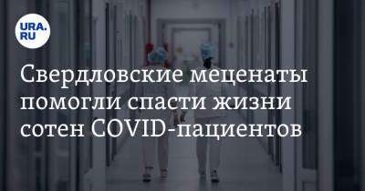 Свердловские меценаты помогли спасти жизни сотен COVID-пациентов - ura.news - Екатеринбург - Пресс-Служба