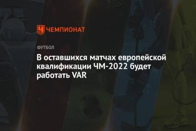 В оставшихся матчах европейской квалификации ЧМ-2022 будет работать VAR - championat.com - Россия
