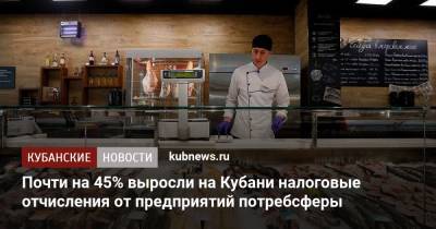 Почти на 45% выросли на Кубани налоговые отчисления от предприятий потребсферы - kubnews.ru - Краснодарский край