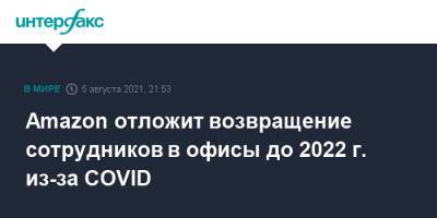 Amazon отложит возвращение сотрудников в офисы до 2022 г. из-за COVID - interfax.ru - Москва