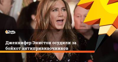 Дженнифер Энистон - Дженнифер Энистон осудили за бойкот антипрививочников - ridus.ru