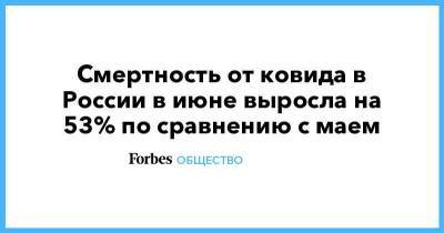Смертность от ковида в России в июне выросла на 53% по сравнению с маем - smartmoney.one - Россия