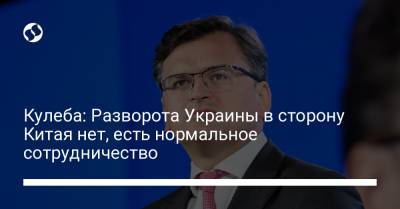 Дмитрий Кулеб - Кулеба: Разворота Украины в сторону Китая нет, есть нормальное сотрудничество - liga.net - Украина - Китай - Киев - Евросоюз - Пекин