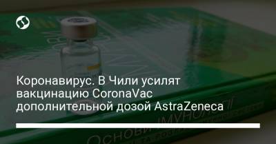 Коронавирус. В Чили усилят вакцинацию CoronaVac дополнительной дозой AstraZeneca - liga.net - Украина - Китай - Чили