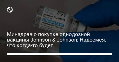 Минздрав о покупке однодозной вакцины Johnson & Johnson: Надеемся, что когда-то будет - liga.net - Украина