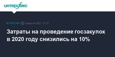 Затраты на проведение госзакупок в 2020 году снизились на 10% - interfax.ru - Москва