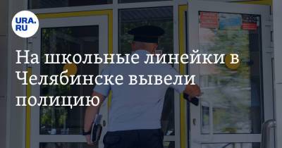 На школьные линейки в Челябинске вывели полицию. Фото - ura.news - Челябинск