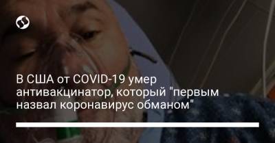 В США от COVID-19 умер антивакцинатор, который "первым назвал коронавирус обманом" - liga.net - Украина - Сша