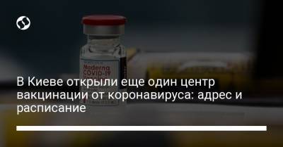 В Киеве открыли еще один центр вакцинации от коронавируса: адрес и расписание - liga.net - Украина - Киев