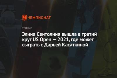 Дарья Касаткина - Элина Свитолина - Элина Свитолина вышла в третий круг US Open — 2021, где может сыграть с Дарьей Касаткиной - championat.com - Сша - Швейцария