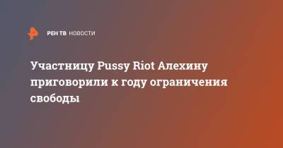 Мария Алехина - Участницу Pussy Riot Алехину приговорили к году ограничения свободы - ren.tv - Москва