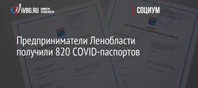 Предприниматели Ленобласти получили 820 COVID-паспортов - ivbg.ru - Ленобласть обл. - Украина
