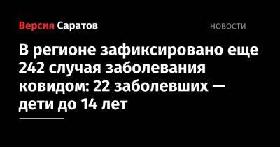 В регионе зафиксировано еще 242 случая заболевания ковидом: 22 заболевших — дети до 14 лет - nversia.ru - район Энгельсский - Саратов - Саратовская обл.
