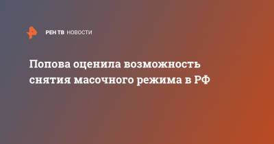 Анна Попова - Попова оценила возможность снятия масочного режима в РФ - ren.tv - Россия - республика Крым