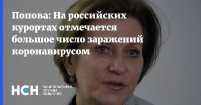Анна Попова - Попова: На российских курортах отмечается большое число заражений коронавирусом - nsn.fm - Россия