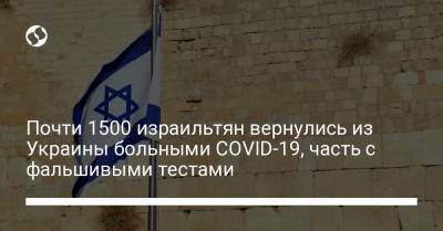Почти 1500 израильтян вернулись из Украины больными COVID-19, часть с фальшивыми тестами - liga.net - Украина - Израиль