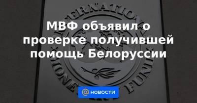 МВФ объявил о проверке получившей помощь Белоруссии - smartmoney.one - Россия - Москва - Белоруссия - Минск