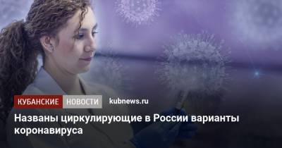 Названы циркулирующие в России варианты коронавируса - kubnews.ru - Россия