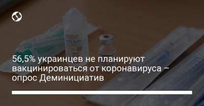56,5% украинцев не планируют вакцинироваться от коронавируса – опрос Деминициатив - liga.net - Украина