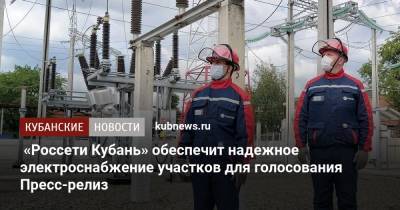 «Россети Кубань» обеспечит надежное электроснабжение участков для голосования Пресс-релиз - kubnews.ru - Россия
