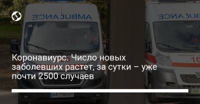 Коронавиурс. Число новых заболевших растет, за сутки – уже почти 2500 случаев - liga.net - Украина - Пресс-Служба