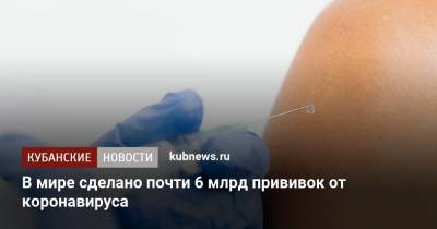 В мире сделано почти 6 млрд прививок от коронавируса - kubnews.ru