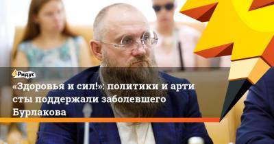 «Здоровья исил!»: политики иартисты поддержали заболевшего Бурлакова - ridus.ru - Таганрог