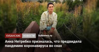 Анна Нетребко - Анна Нетребко призналась, что предвидела пандемию коронавируса во снах - kubnews.ru - Краснодарский край - Краснодар