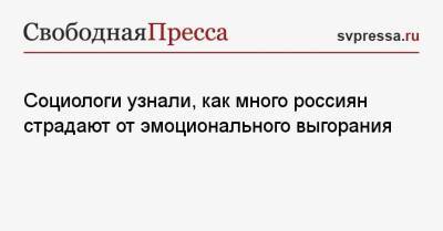 Социологи узнали, как много россиян страдают от эмоционального выгорания - svpressa.ru