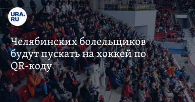 Челябинских болельщиков будут пускать на хоккей по QR-коду - ura.news - Челябинск