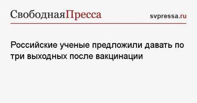 Российские ученые предложили давать по три выходных после вакцинации - svpressa.ru