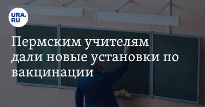 Пермским учителям дали новые установки по вакцинации - ura.news - Пермский край