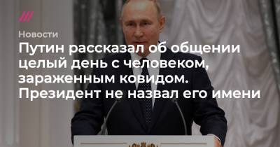 Путин рассказал об общении целый день с человеком, зараженным ковидом. Президент не назвал его имени - tvrain.ru - Таджикистан