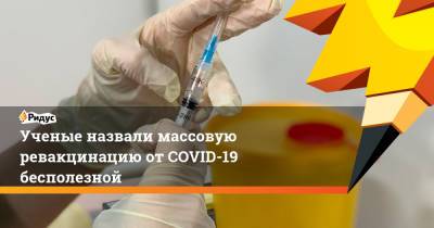 Ученые назвали массовую ревакцинацию от COVID-19 бесполезной - ridus.ru