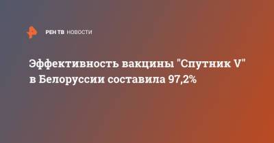 Эффективность вакцины "Спутник V" в Белоруссии составила 97,2% - ren.tv - Россия - Белоруссия