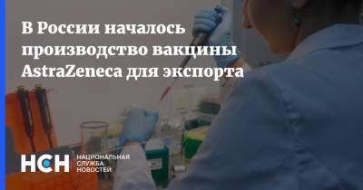 Василий Осьмаков - В России началось производство вакцины AstraZeneca для экспорта - nsn.fm - Россия
